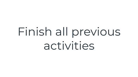 Finish all previous activities