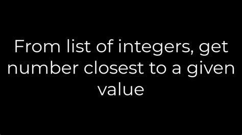 From list of integers get number closest to a given value