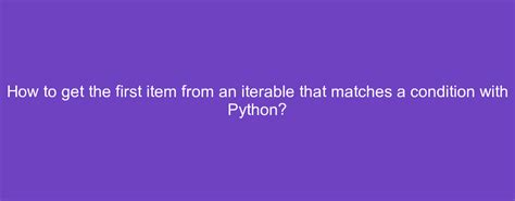 Get the first item from an iterable that matches a condition