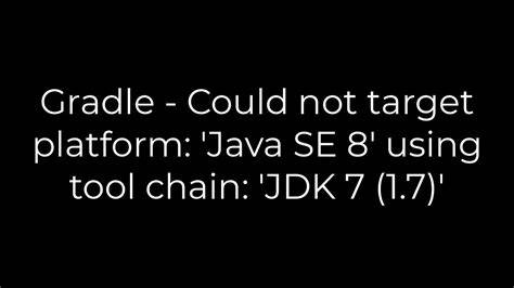 Gradle - Could not target platform Java SE 8 using tool chain JDK 7 17