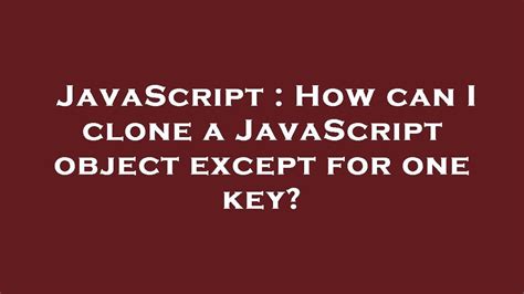 How can I clone a JavaScript object except for one key
