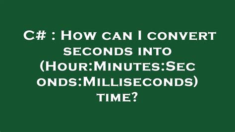 How can I convert seconds into HourMinutesSecondsMilliseconds time