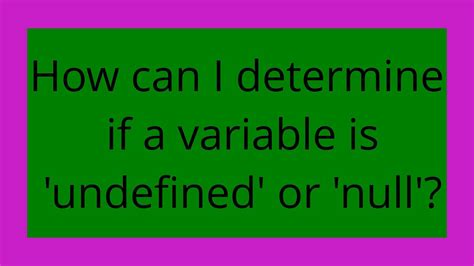 How can I determine if a variable is undefined or null
