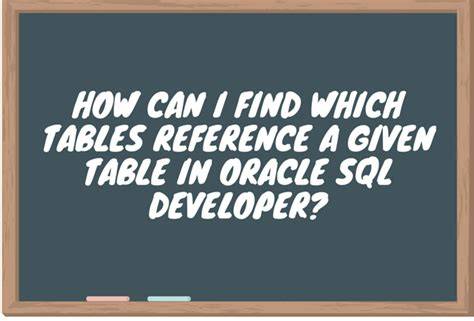How can I find which tables reference a given table in Oracle SQL Developer
