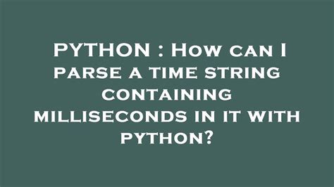 How can I parse a time string containing milliseconds in it with python