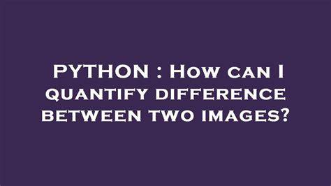 How can I quantify difference between two images