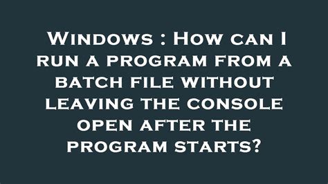 How can I run a program from a batch file without leaving the console open after the program starts