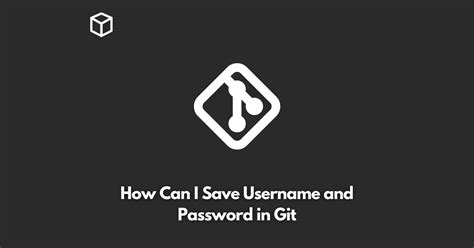 How can I save username and password in Git