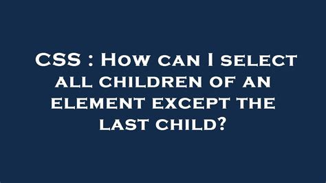 How can I select all children of an element except the last child