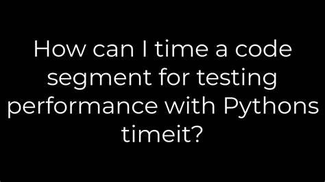 How can I time a code segment for testing performance with Pythons timeit