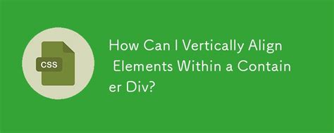 How can I vertically align elements in a div