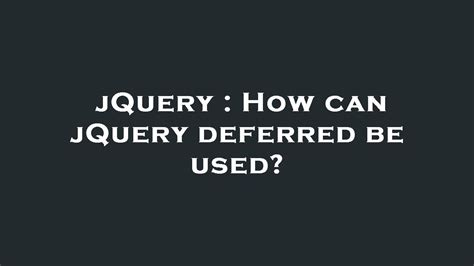 How can jQuery deferred be used