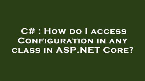 How do I access Configuration in any class in ASPNET Core