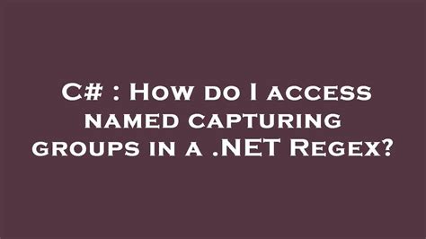 How do I access named capturing groups in a NET Regex