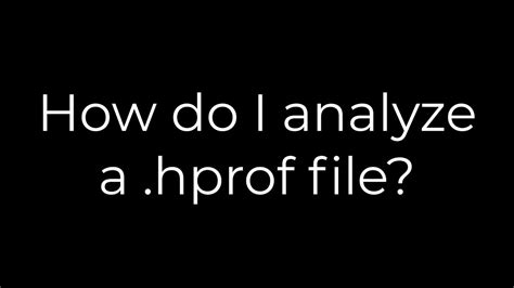 How do I analyze a hprof file