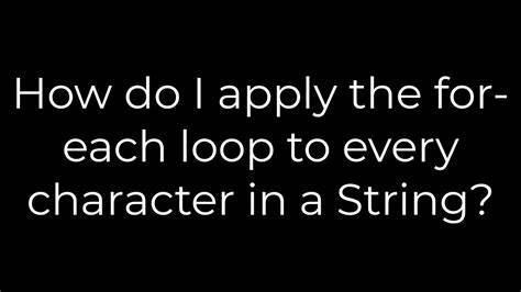 How do I apply the for-each loop to every character in a String