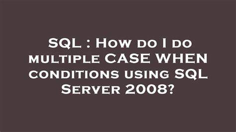 How do I do multiple CASE WHEN conditions using SQL Server 2008