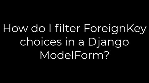How do I filter ForeignKey choices in a Django ModelForm