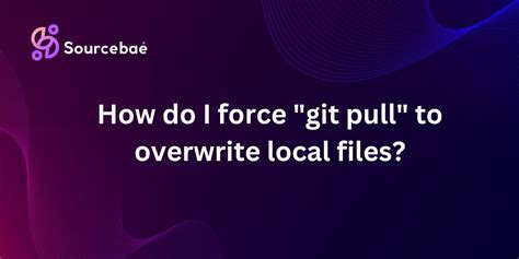 How do I force git pull to overwrite local files
