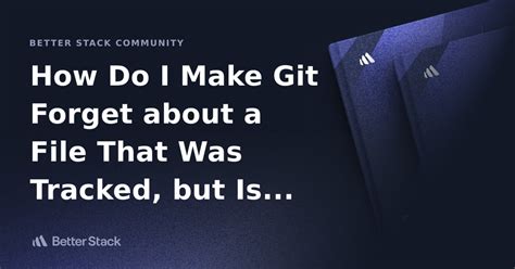 How do I make Git forget about a file that was tracked but is now in gitignore