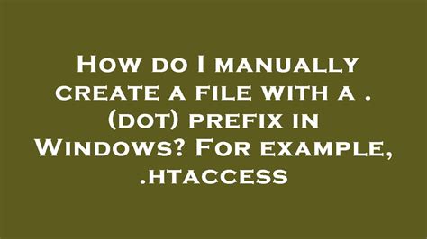 How do I manually create a file with a  dot prefix in Windows For example htaccess