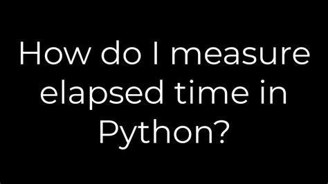 How do I measure elapsed time in Python