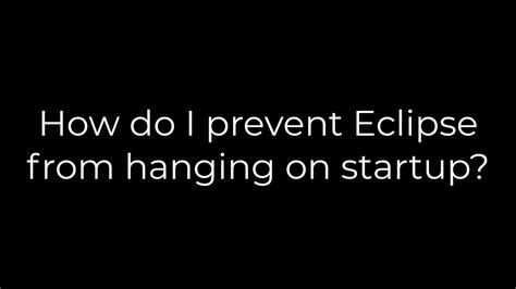 How do I prevent Eclipse from hanging on startup