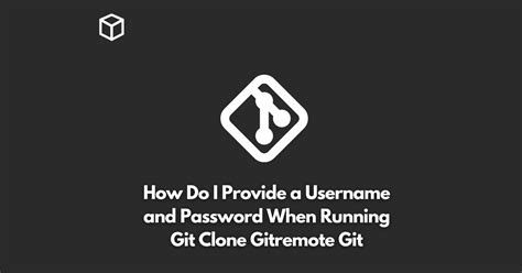 How do I provide a username and password when running git clone emailprotected