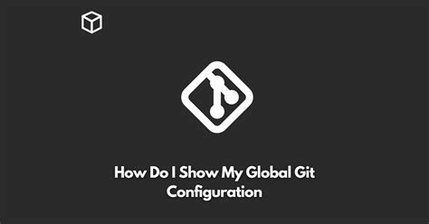 How do I show my global Git configuration