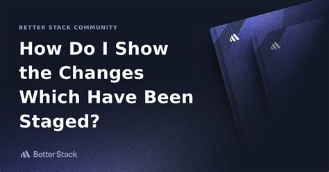 How do I show the changes which have been staged