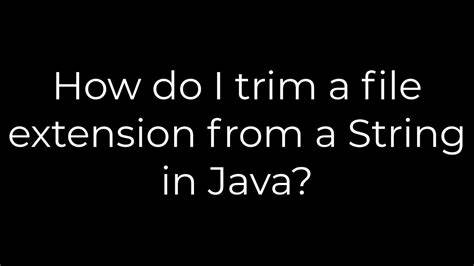 How do I trim a file extension from a String in Java