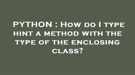 How do I type hint a method with the type of the enclosing class
