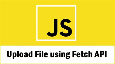 How do I upload a file with the JS fetch API