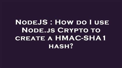 How do I use Nodejs Crypto to create a HMAC-SHA1 hash