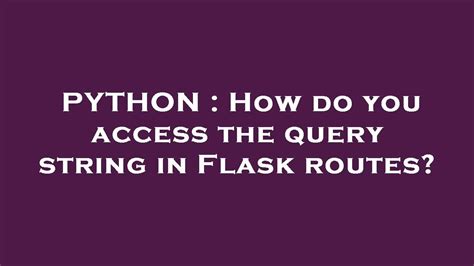 How do you access the query string in Flask routes