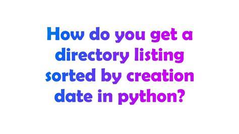 How do you get a directory listing sorted by creation date in python