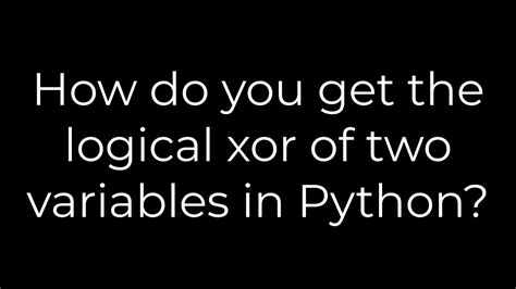 How do you get the logical xor of two variables in Python