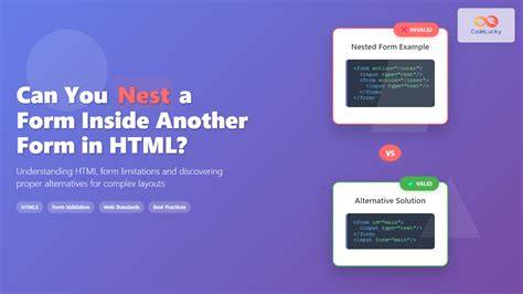 How do you overcome the HTML form nesting limitation