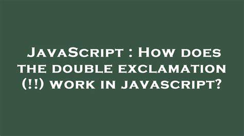 How does the double exclamation  work in JavaScript duplicate