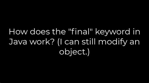 How does the final keyword in Java work I can still modify an object