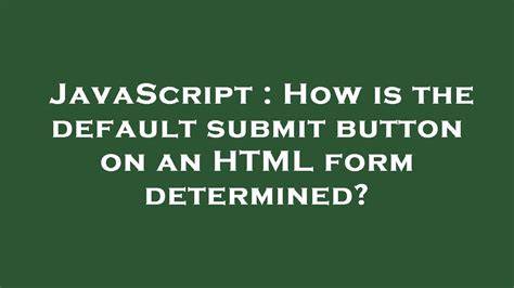 How is the default submit button on an HTML form determined