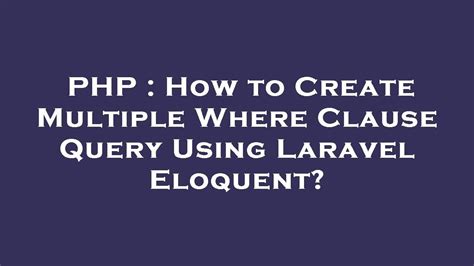How to Create Multiple Where Clause Query Using Laravel Eloquent