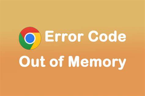 How to Fix Google Error Code Out of Memory: Essential Steps