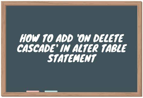 How to add ON DELETE CASCADE in ALTER TABLE statement