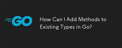 How to add new methods to an existing type in Go