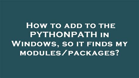 How to add to the PYTHONPATH in Windows so it finds my modulespackages duplicate