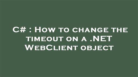 How to change the timeout on a NET WebClient object