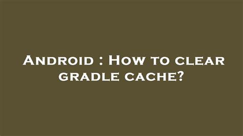 How to clear gradle cache