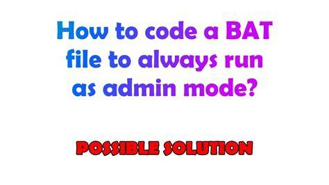 How to code a BAT file to always run as admin mode