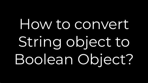 How to convert String object to Boolean Object
